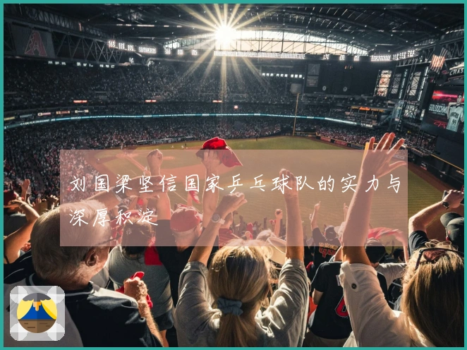 刘国梁坚信国家乒乓球队的实力与深厚积淀