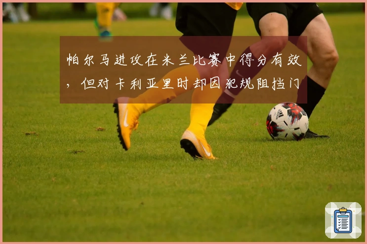 帕尔马进攻在米兰比赛中得分有效，但对卡利亚里时却因犯规阻挡门将而失去效力