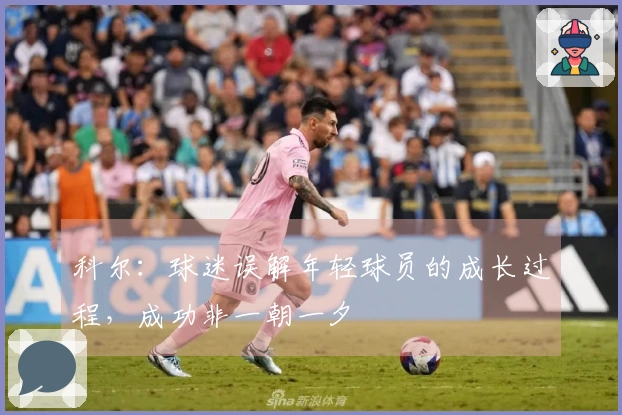 科尔：球迷误解年轻球员的成长过程，成功非一朝一夕